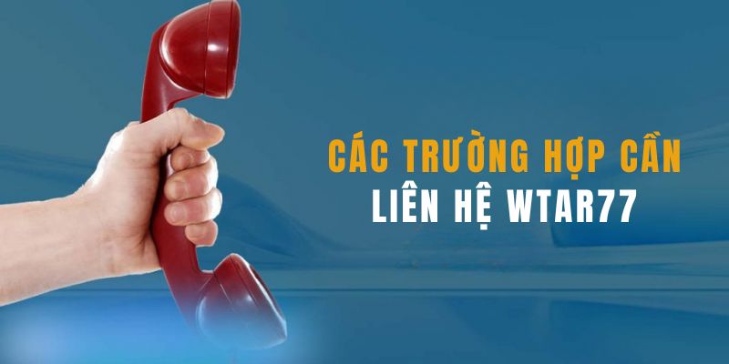 Các trường hợp cần liên hệ Wstar77 