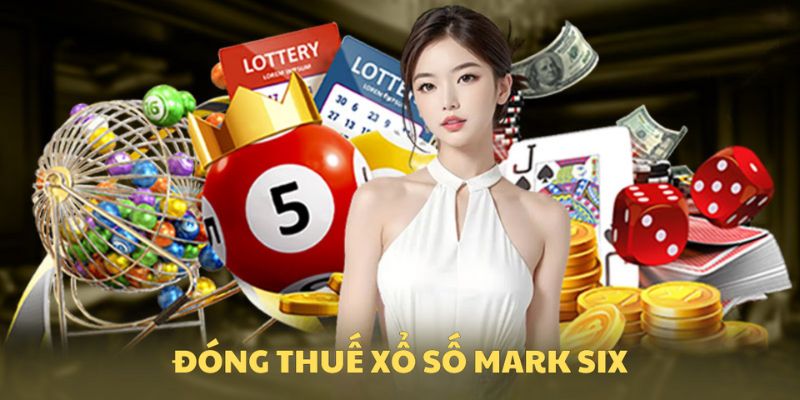 Đóng Thuế Khi Chơi Xổ Số Macao Mark Six Như Thế Nào?